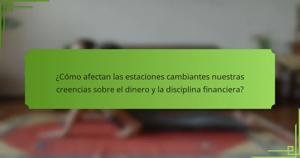 ¿Cómo afectan las estaciones cambiantes nuestras creencias sobre el dinero y la disciplina financiera?