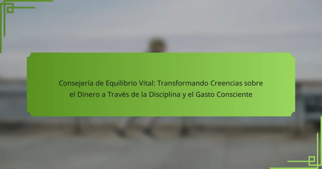 Consejería de Equilibrio Vital: Transformando Creencias sobre el Dinero a Través de la Disciplina y el Gasto Consciente