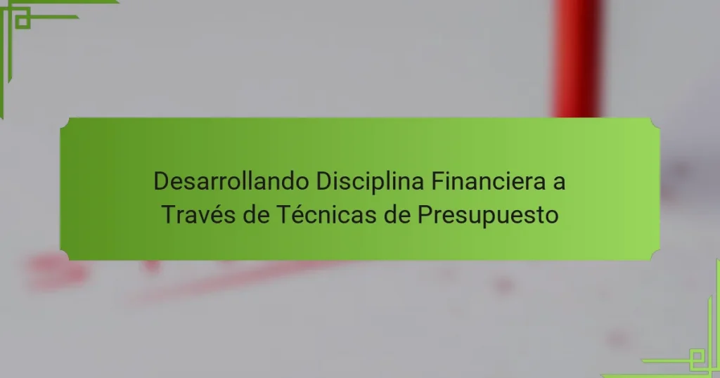 Desarrollando Disciplina Financiera a Través de Técnicas de Presupuesto