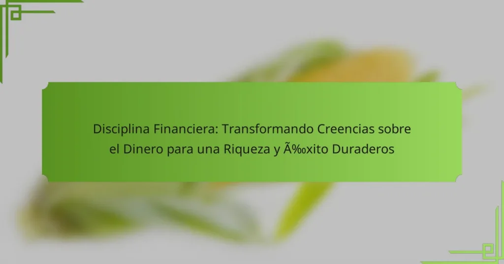 Disciplina Financiera: Transformando Creencias sobre el Dinero para una Riqueza y Éxito Duraderos