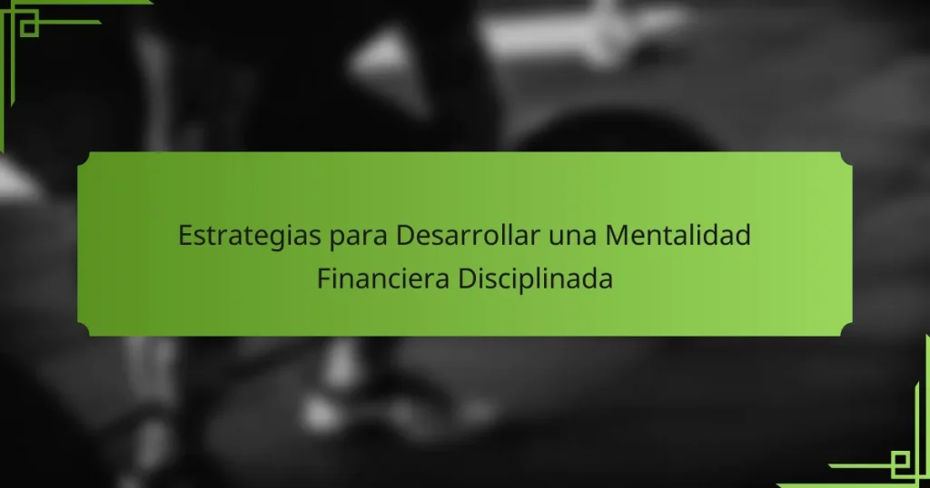 Estrategias para Desarrollar una Mentalidad Financiera Disciplinada