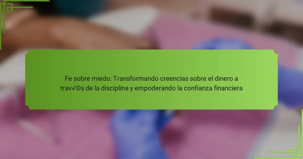 Fe sobre miedo: Transformando creencias sobre el dinero a través de la disciplina y empoderando la confianza financiera