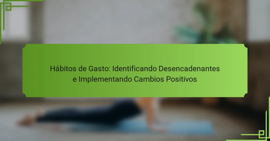 Hábitos de Gasto: Identificando Desencadenantes e Implementando Cambios Positivos