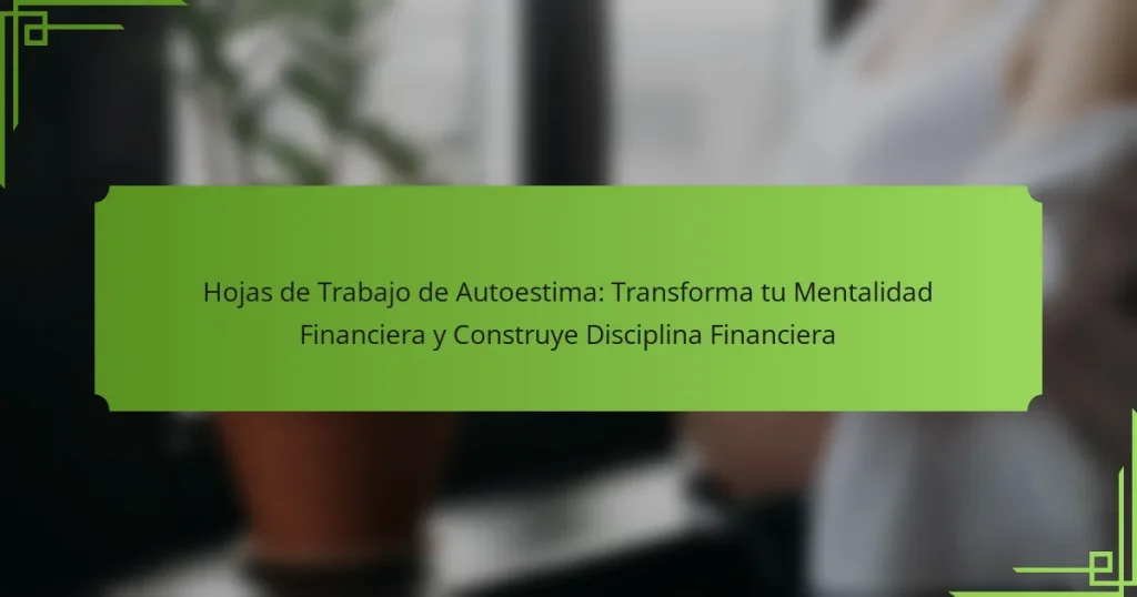 Hojas de Trabajo de Autoestima: Transforma tu Mentalidad Financiera y Construye Disciplina Financiera