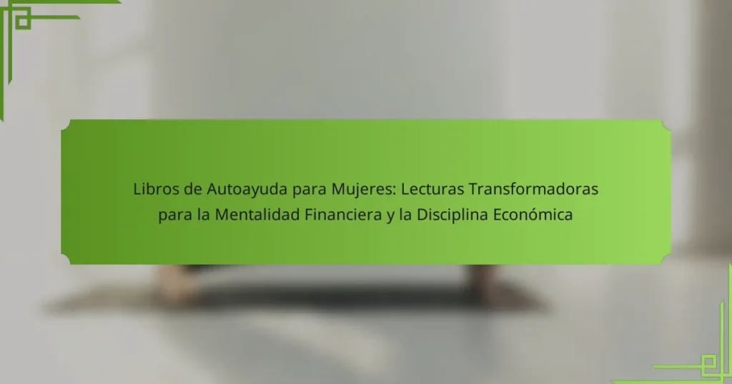 Libros de Autoayuda para Mujeres: Lecturas Transformadoras para la Mentalidad Financiera y la Disciplina Económica