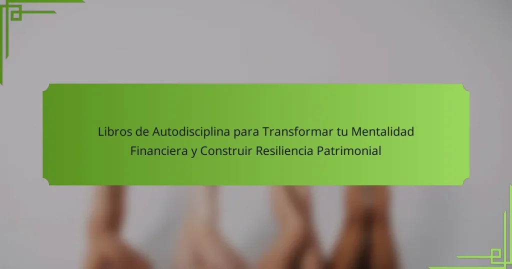 Libros de Autodisciplina para Transformar tu Mentalidad Financiera y Construir Resiliencia Patrimonial