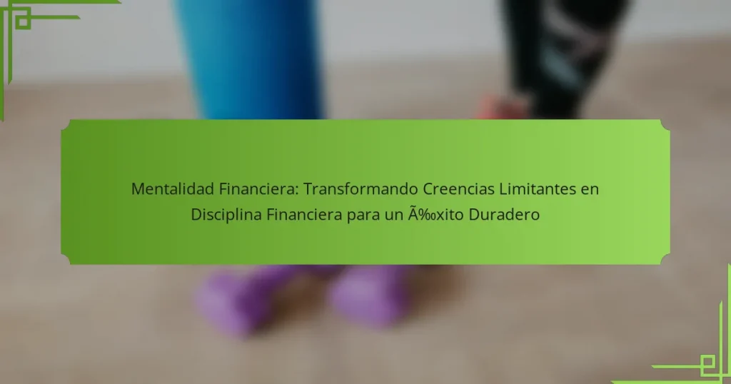 Mentalidad Financiera: Transformando Creencias Limitantes en Disciplina Financiera para un Éxito Duradero