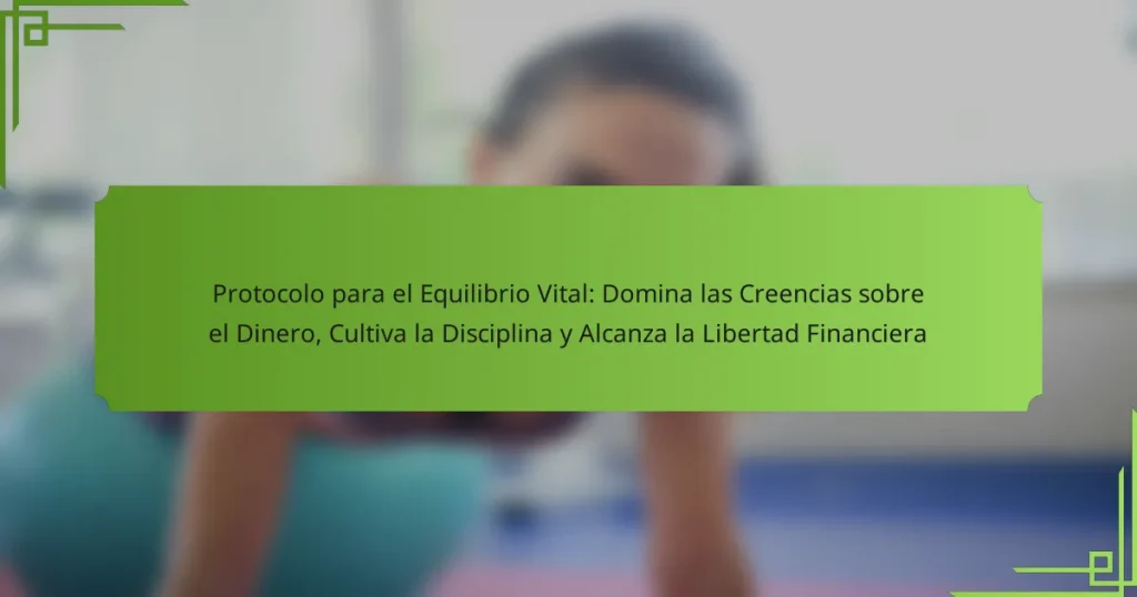 Protocolo para el Equilibrio Vital: Domina las Creencias sobre el Dinero, Cultiva la Disciplina y Alcanza la Libertad Financiera