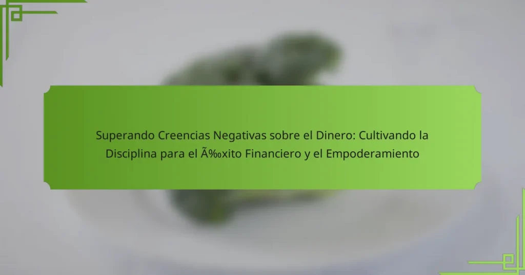 Superando Creencias Negativas sobre el Dinero: Cultivando la Disciplina para el Éxito Financiero y el Empoderamiento