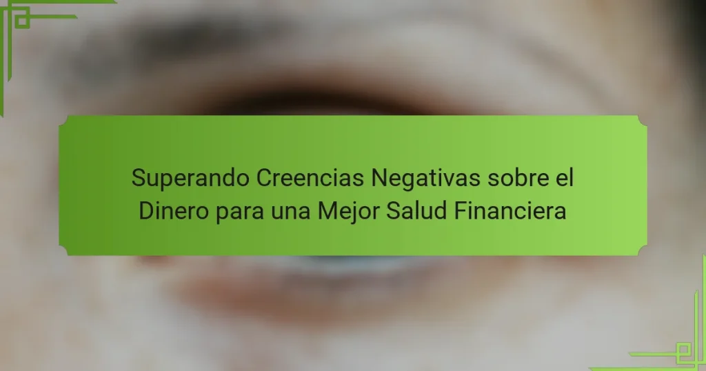 Superando Creencias Negativas sobre el Dinero para una Mejor Salud Financiera