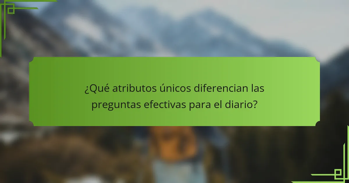 ¿Qué atributos únicos diferencian las preguntas efectivas para el diario?
