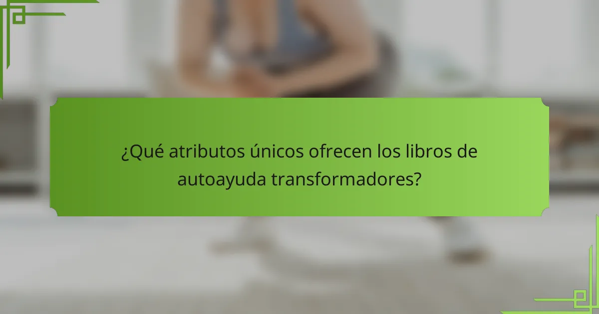 ¿Qué atributos únicos ofrecen los libros de autoayuda transformadores?