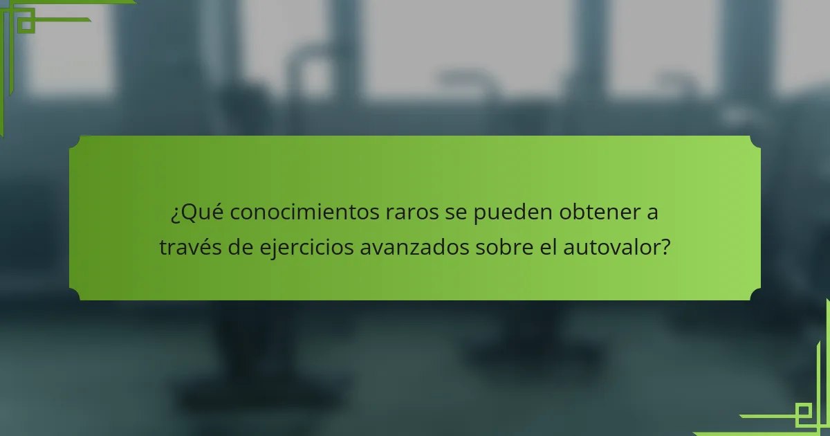 ¿Qué conocimientos raros se pueden obtener a través de ejercicios avanzados sobre el autovalor?