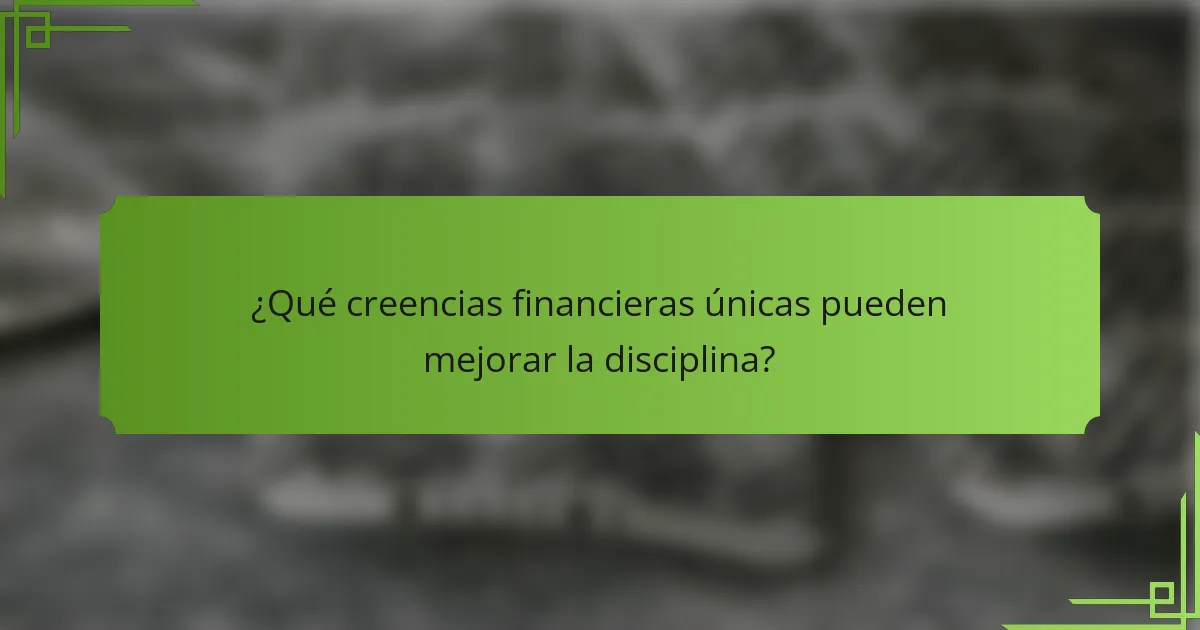 ¿Qué creencias financieras únicas pueden mejorar la disciplina?
