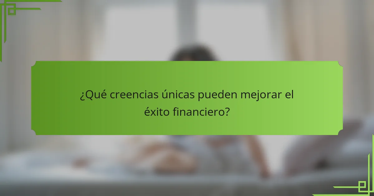 ¿Qué creencias únicas pueden mejorar el éxito financiero?