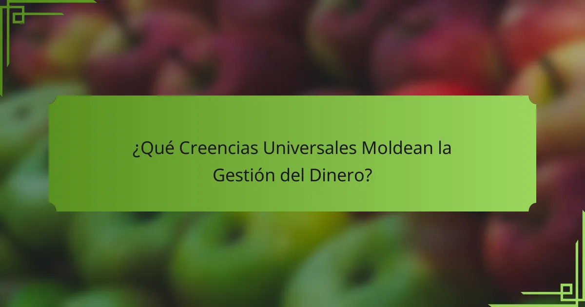 ¿Qué Creencias Universales Moldean la Gestión del Dinero?