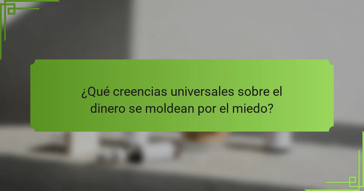 ¿Qué creencias universales sobre el dinero se moldean por el miedo?