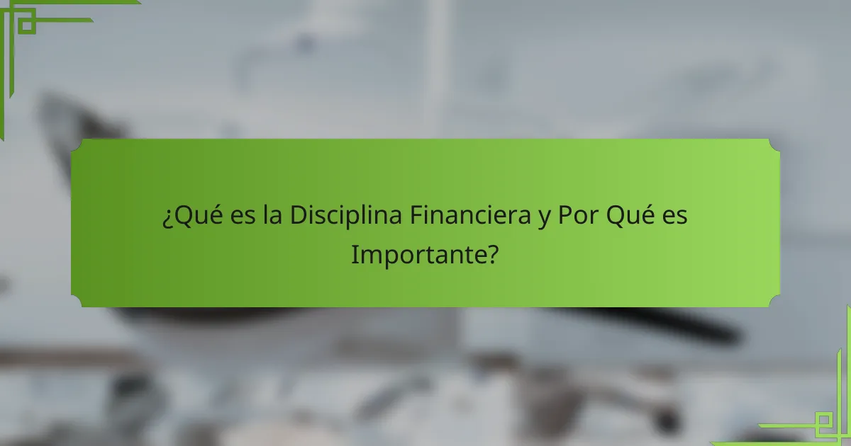¿Qué es la Disciplina Financiera y Por Qué es Importante?