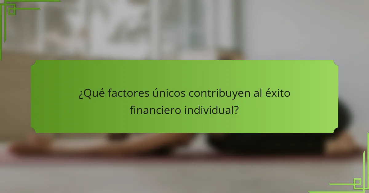 ¿Qué factores únicos contribuyen al éxito financiero individual?
