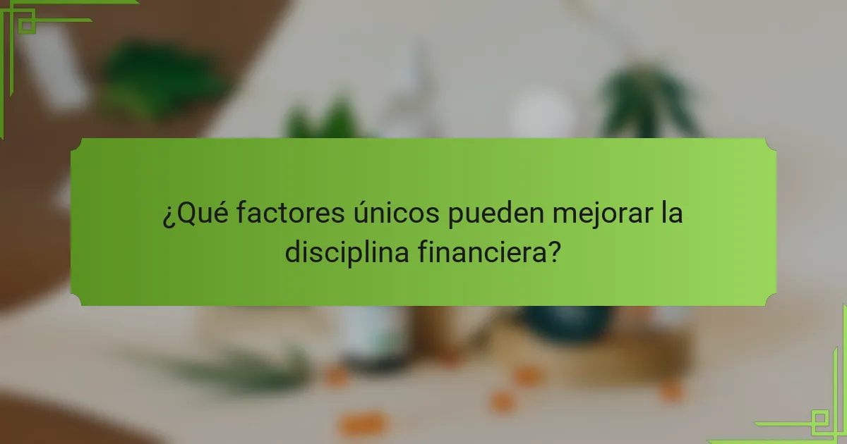 ¿Qué factores únicos pueden mejorar la disciplina financiera?