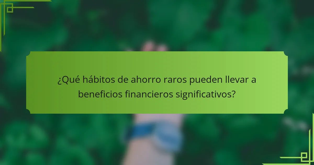 ¿Qué hábitos de ahorro raros pueden llevar a beneficios financieros significativos?