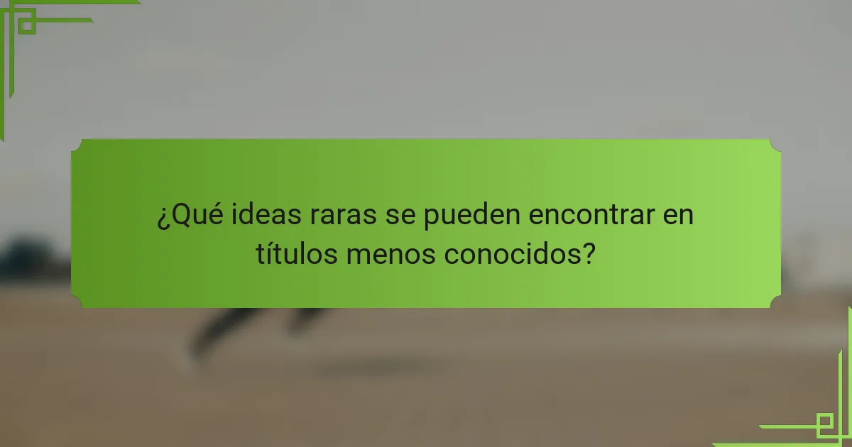 ¿Qué ideas raras se pueden encontrar en títulos menos conocidos?