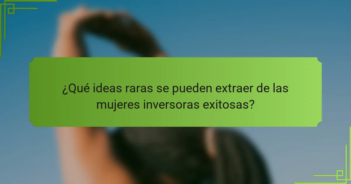 ¿Qué ideas raras se pueden extraer de las mujeres inversoras exitosas?