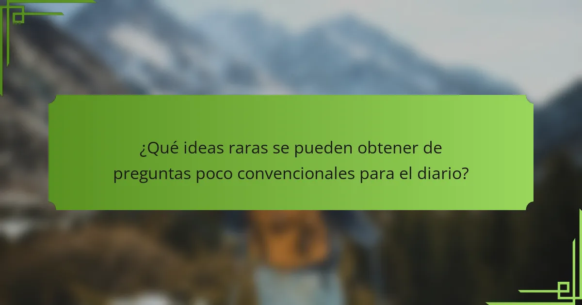 ¿Qué ideas raras se pueden obtener de preguntas poco convencionales para el diario?