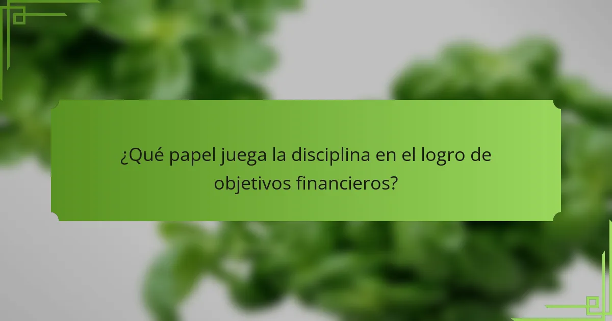 ¿Qué papel juega la disciplina en el logro de objetivos financieros?