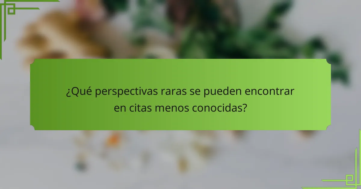 ¿Qué perspectivas raras se pueden encontrar en citas menos conocidas?
