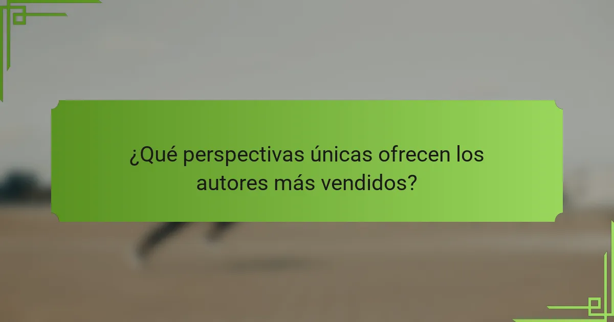 ¿Qué perspectivas únicas ofrecen los autores más vendidos?