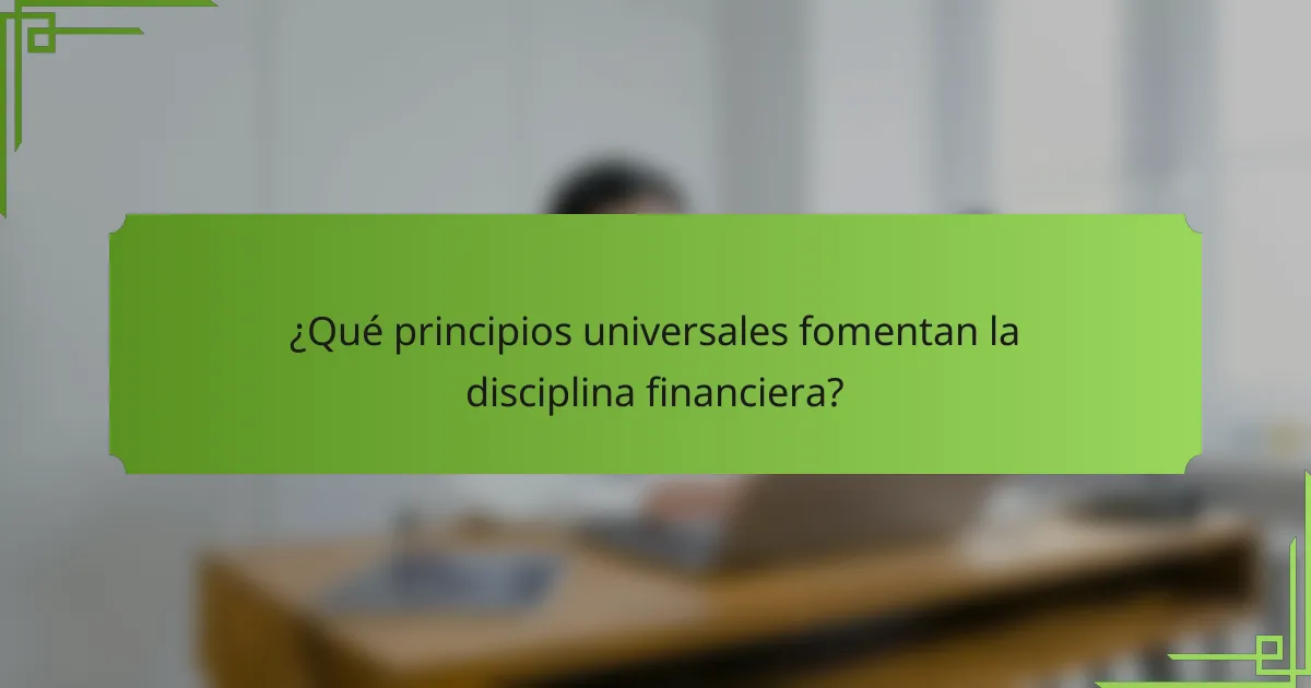 ¿Qué principios universales fomentan la disciplina financiera?