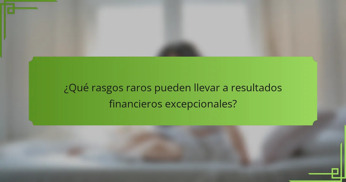 ¿Qué rasgos raros pueden llevar a resultados financieros excepcionales?